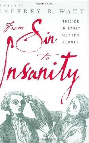 From Sin to Insanity: Suicide in Early Modern Europe