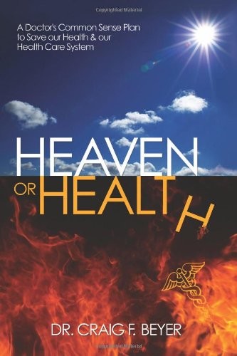 Heaven or Health?: A Doctor's Common Sense Plan to Save our Health & our Health Care System