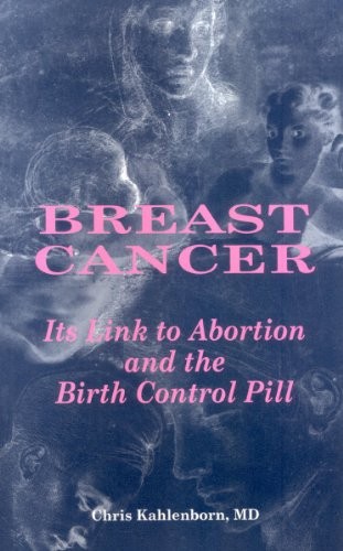 Breast Cancer : Its Link to Abortion and the Birth Control Pill