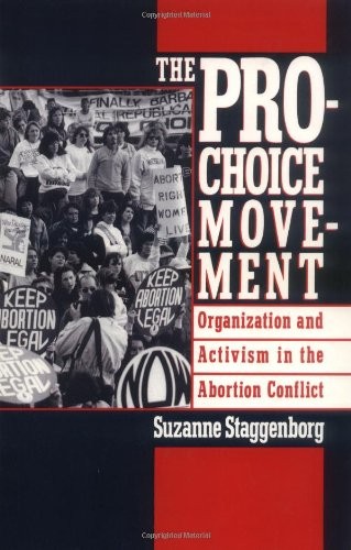 The Pro-Choice Movement: Organization and Activism in the Abortion Conflict