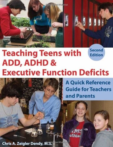 Teaching Teens With ADD, ADHD & Executive Function Deficits: A Quick Reference Guide for Teachers and Parents