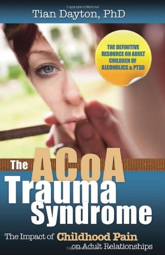 The ACOA Trauma Syndrome: The Impact of Childhood Pain on Adult Relationships