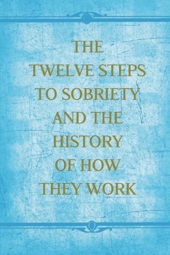 The Twelve Steps to Sobriety and the History of How it Works