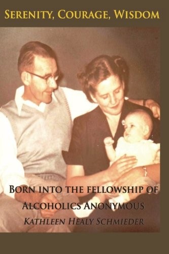 Serenity, Courage, Wisdom: Born into the Fellowship of Alcoholics Anonymous
