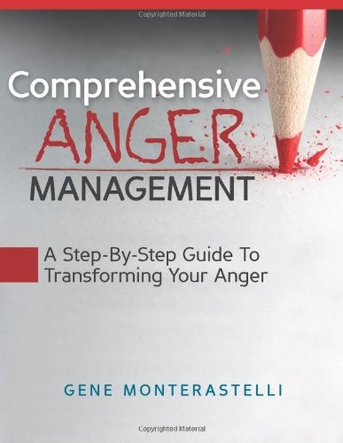 Comprehensive Anger Management: Step By Step Guide To Transforming Your Anger