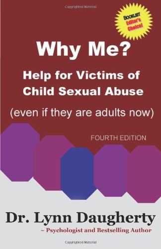 Why Me? Help for Victims of Child Sexual Abuse: (Even if they are adults now)