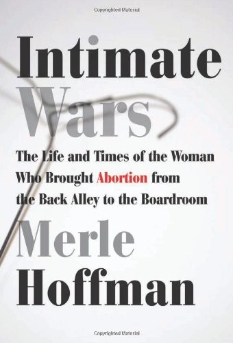 Intimate Wars: The Life and Times of the Woman Who Brought Abortion from the Back Alley to the Board Room
