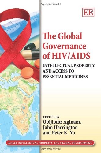The Global Governance of HIV/AIDS: Intellectual Property and Access to Essential Medicines (Elgar Intellectual Property and Global Development series)