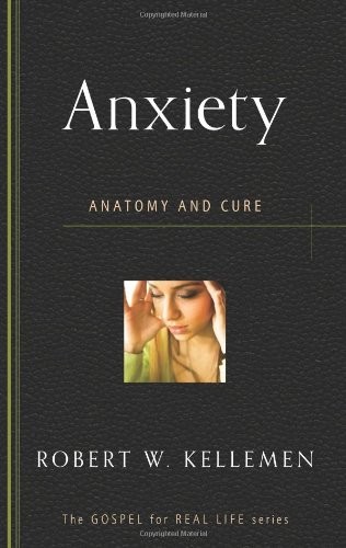 Anxiety: Anatomy and Cure (Gospel for Real Life)