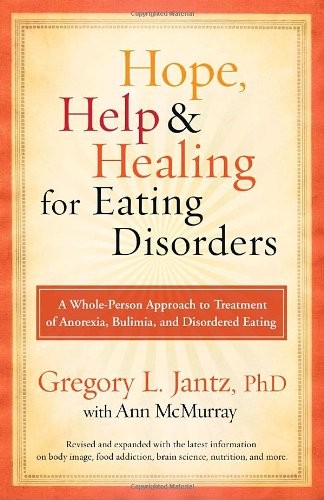 Hope, Help, and Healing for Eating Disorders: A Whole-Person Approach to Treatment of Anorexia, Bulimia, and Disordered Eating