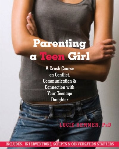 Parenting a Teen Girl: A Crash Course on Conflict, Communication and Connection with Your Teenage Daughter