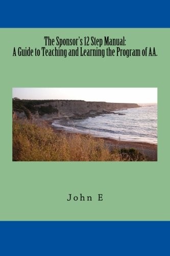 The Sponsor's 12 Step Manual: A Guide to Teaching and Learning the Program of AA.
