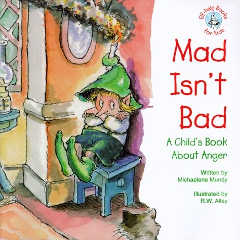 Mad Isn't Bad: A Child's Book about Anger (Elf-Help Books for Kids)