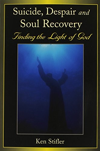 Suicide, Despair and Soul Recovery: Finding the Light of God
