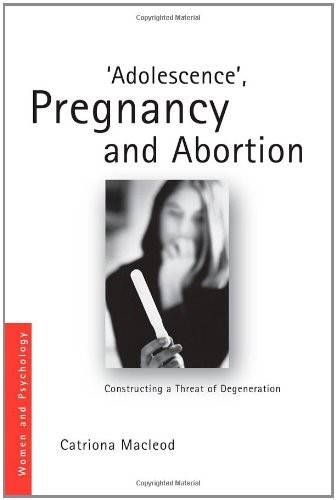 'Adolescence', Pregnancy and Abortion: Constructing a Threat of Degeneration (Women and Psychology)