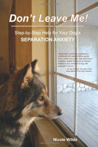 Don't Leave Me! Step-by-Step Help for Your Dog's Separation Anxiety