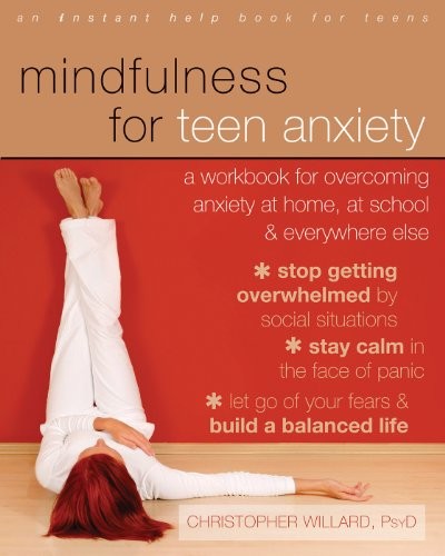 Mindfulness for Teen Anxiety: A Workbook for Overcoming Anxiety at Home, at School, and Everywhere Else (Teen Instant Help)
